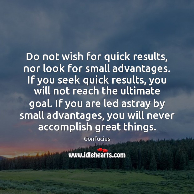 Do not wish for quick results, nor look for small advantages. If Image