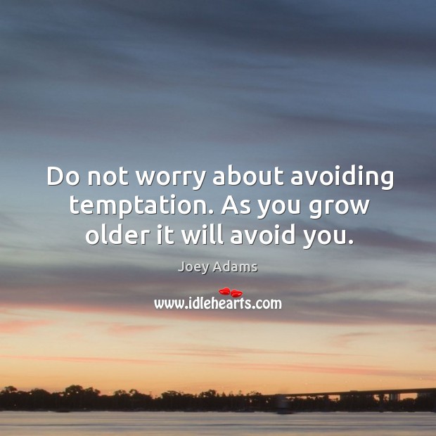Do not worry about avoiding temptation. As you grow older it will avoid you. Joey Adams Picture Quote