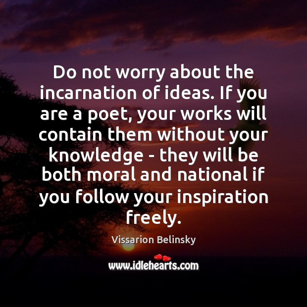 Do not worry about the incarnation of ideas. If you are a Vissarion Belinsky Picture Quote