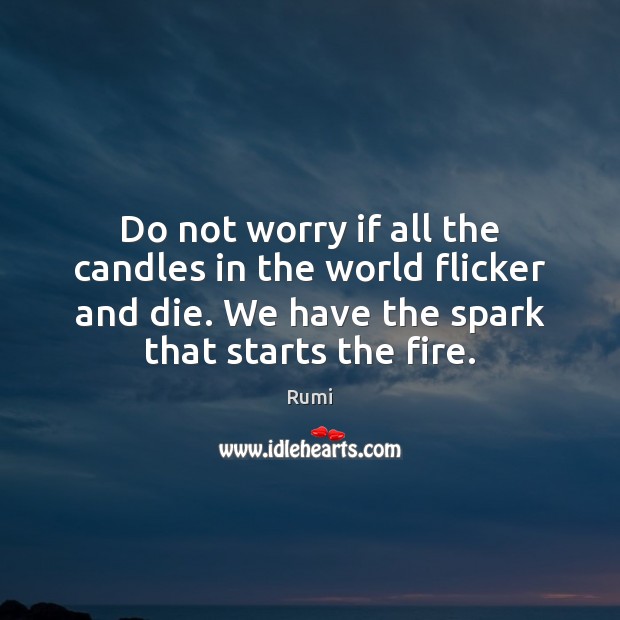 Do not worry if all the candles in the world flicker and Rumi Picture Quote