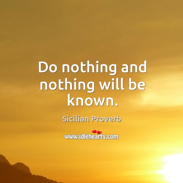 Do nothing and nothing will be known. Sicilian Proverbs Image