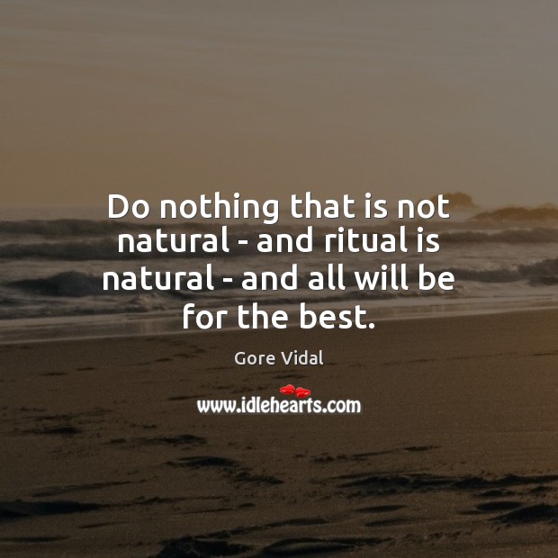 Do nothing that is not natural – and ritual is natural – and all will be for the best. Image