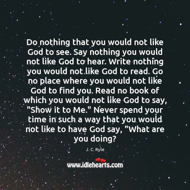 Do nothing that you would not like God to see. Say nothing Image