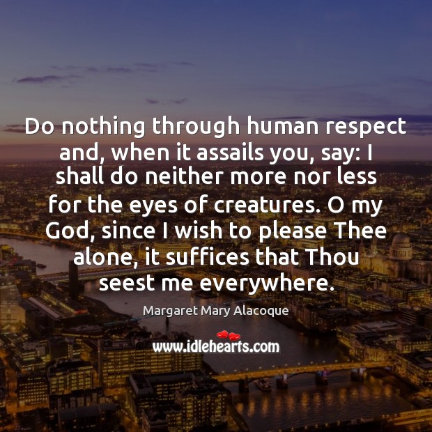 Do nothing through human respect and, when it assails you, say: I Margaret Mary Alacoque Picture Quote