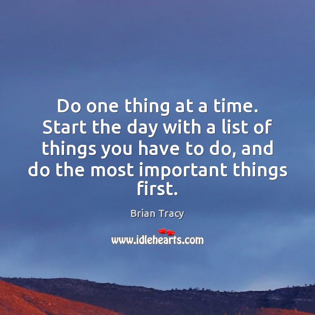 Do one thing at a time. Start the day with a list Brian Tracy Picture Quote