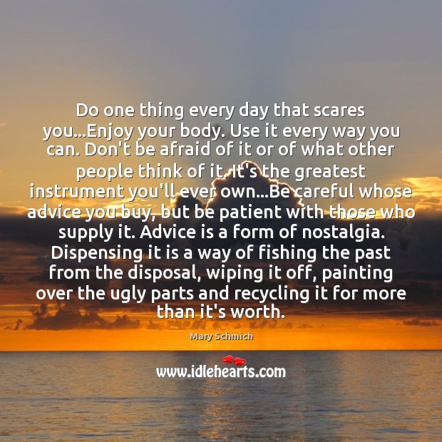 Do one thing every day that scares you…Enjoy your body. Use Don’t Be Afraid Quotes Image
