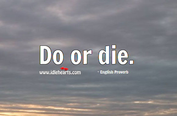 Do or die. Do or Die Quotes Image