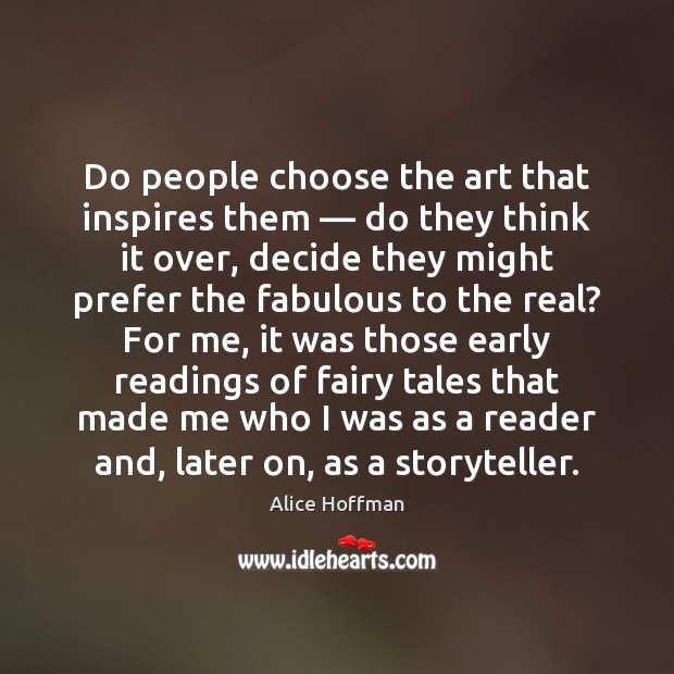 Do people choose the art that inspires them — do they think it Alice Hoffman Picture Quote