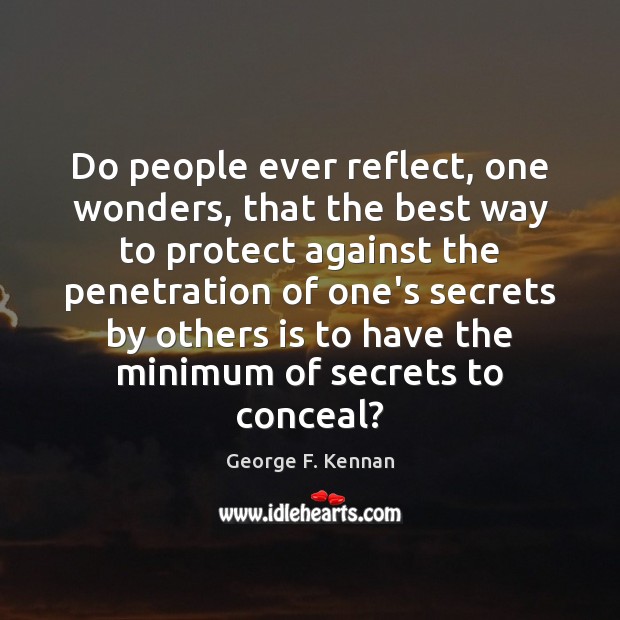 Do people ever reflect, one wonders, that the best way to protect George F. Kennan Picture Quote