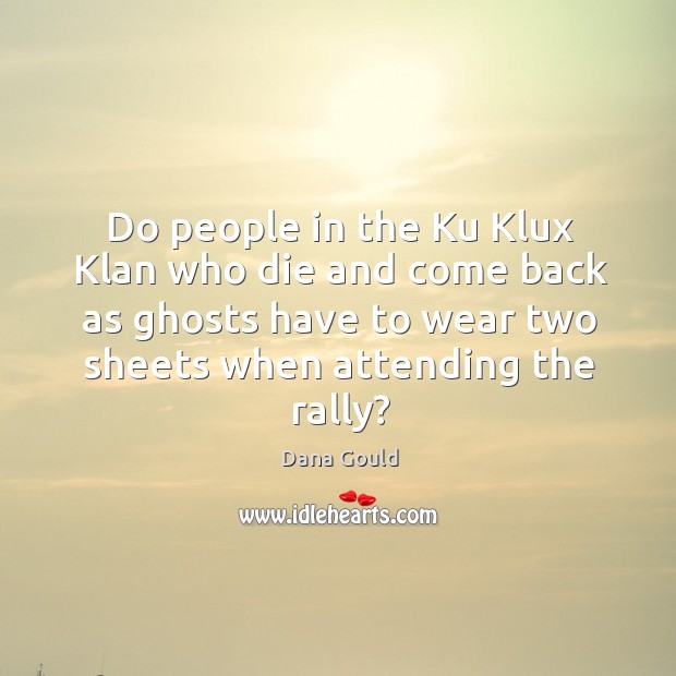 Do people in the Ku Klux Klan who die and come back Dana Gould Picture Quote