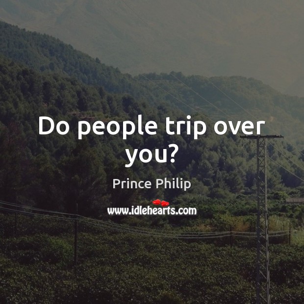 Do people trip over you? Image