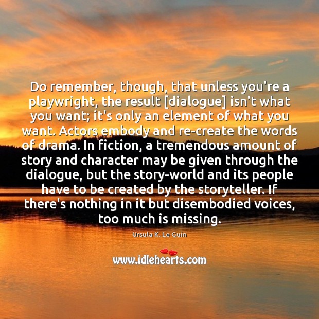 Do remember, though, that unless you’re a playwright, the result [dialogue] isn’t Ursula K. Le Guin Picture Quote