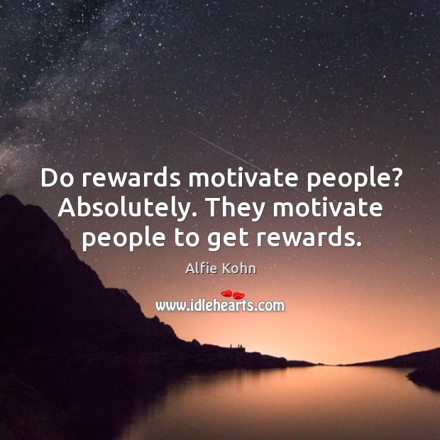 Do rewards motivate people? Absolutely. They motivate people to get rewards. Alfie Kohn Picture Quote
