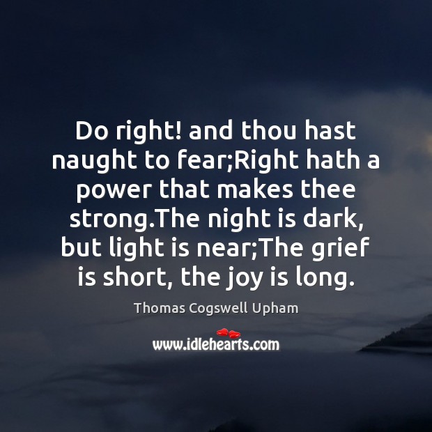 Do right! and thou hast naught to fear;Right hath a power Joy Quotes Image