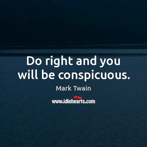 Do right and you will be conspicuous. Mark Twain Picture Quote