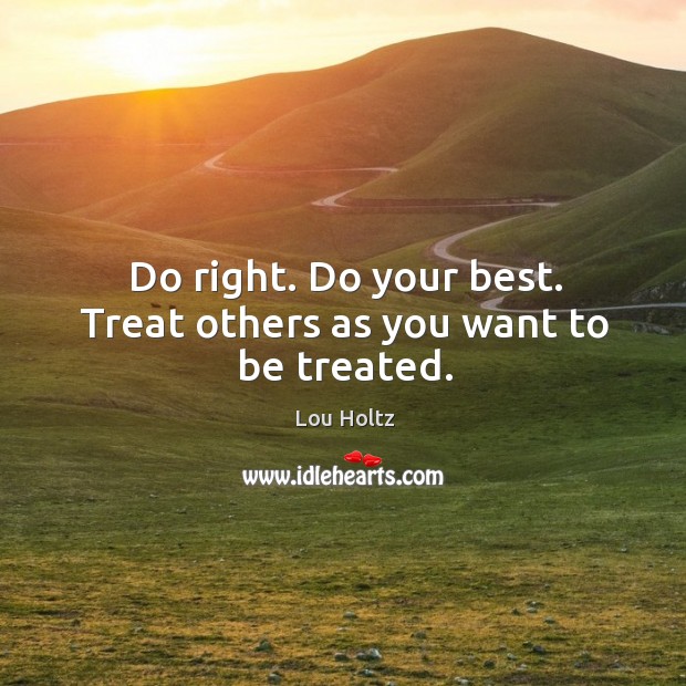 Do right. Do your best. Treat others as you want to be treated. Image