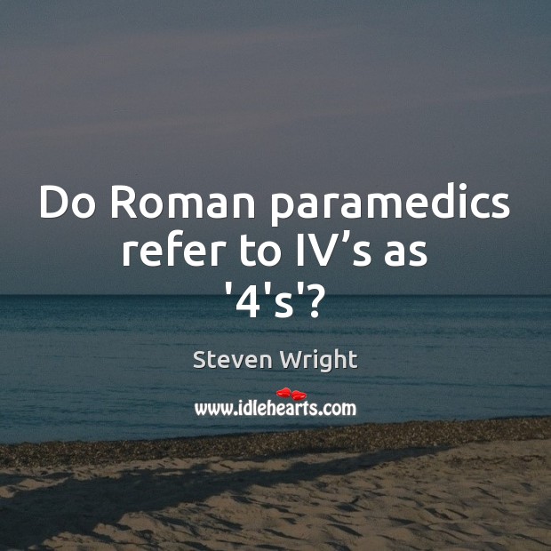 Do Roman paramedics refer to IV’s as ‘4’s’? Image