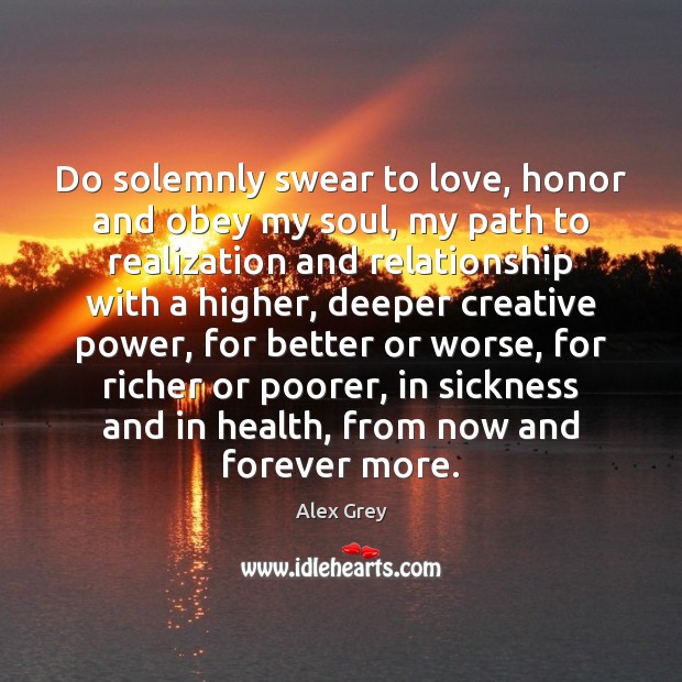 Do solemnly swear to love, honor and obey my soul, my path Alex Grey Picture Quote
