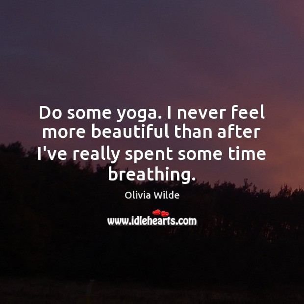 Do some yoga. I never feel more beautiful than after I’ve really Olivia Wilde Picture Quote