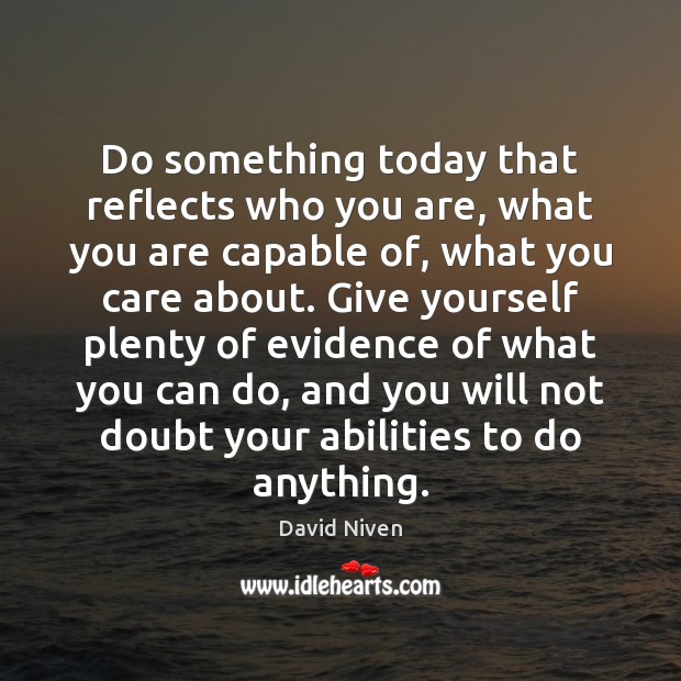 Do something today that reflects who you are, what you are capable Image