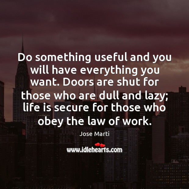Do something useful and you will have everything you want. Doors are Jose Marti Picture Quote