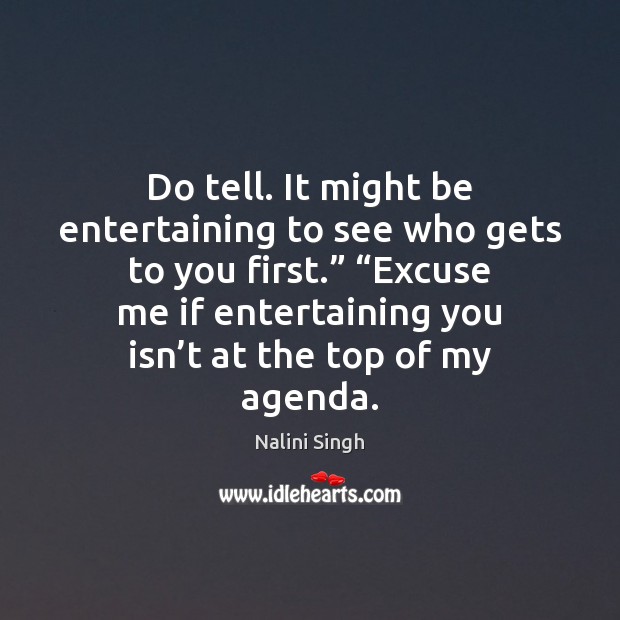 Do tell. It might be entertaining to see who gets to you Nalini Singh Picture Quote