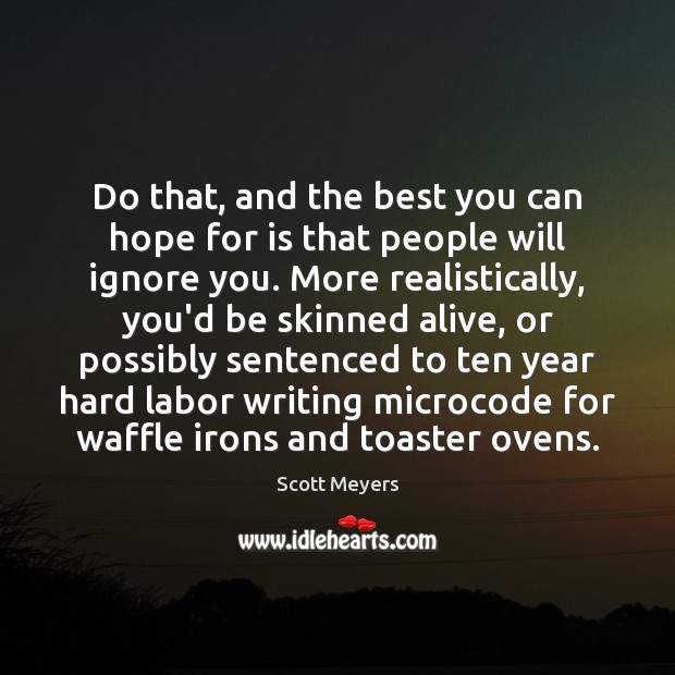 Do that, and the best you can hope for is that people Scott Meyers Picture Quote