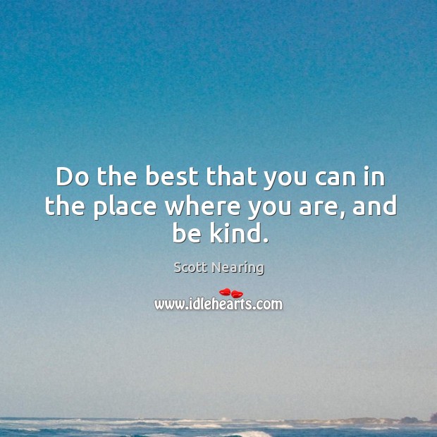 Do the best that you can in the place where you are, and be kind. Image