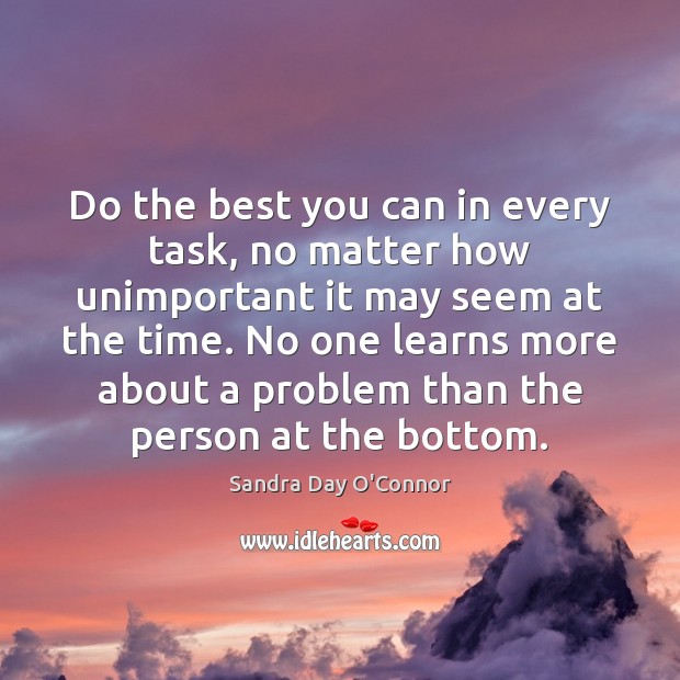 Do the best you can in every task, no matter how unimportant Sandra Day O’Connor Picture Quote