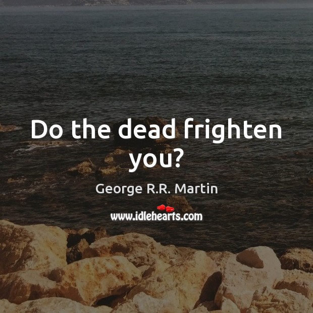 Do the dead frighten you? Image