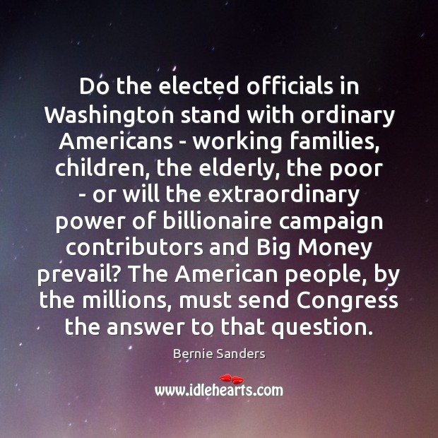 Do the elected officials in Washington stand with ordinary Americans – working Bernie Sanders Picture Quote