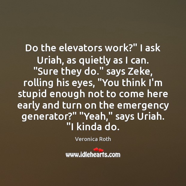 Do the elevators work?” I ask Uriah, as quietly as I can. “ Image