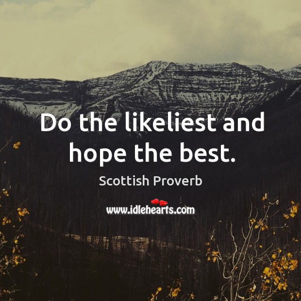 Do the likeliest and hope the best. Scottish Proverbs Image