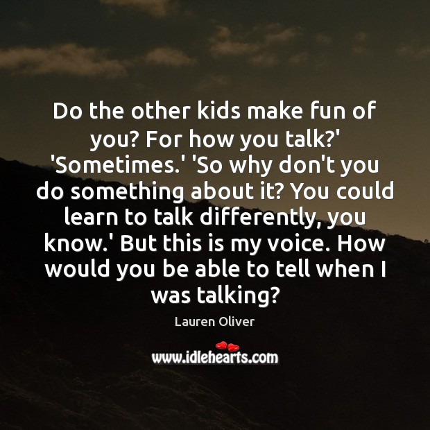 Do the other kids make fun of you? For how you talk? Lauren Oliver Picture Quote