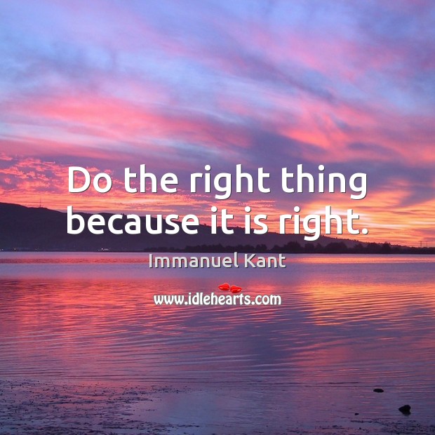 Do the right thing because it is right. Immanuel Kant Picture Quote