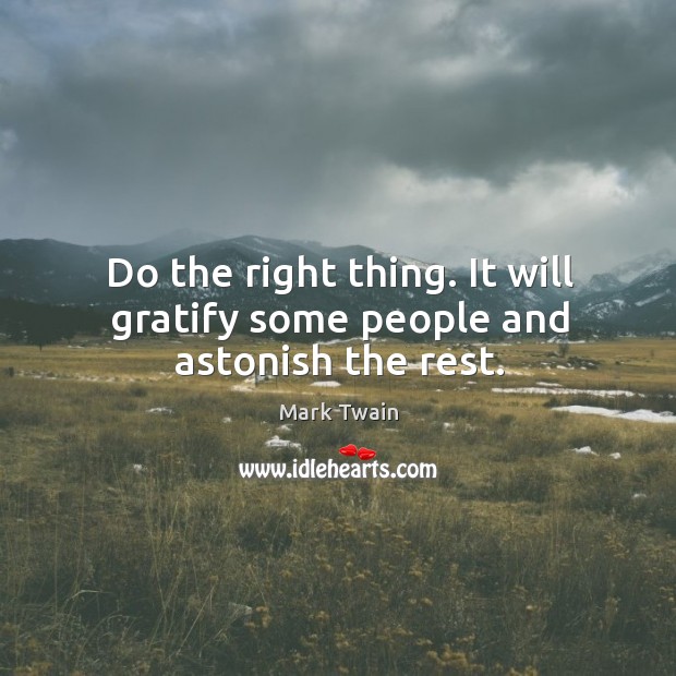Do the right thing. It will gratify some people and astonish the rest. Mark Twain Picture Quote