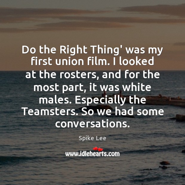 Do the Right Thing’ was my first union film. I looked at Spike Lee Picture Quote