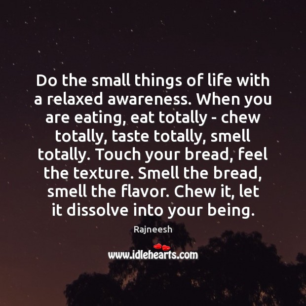 Do the small things of life with a relaxed awareness. When you Image