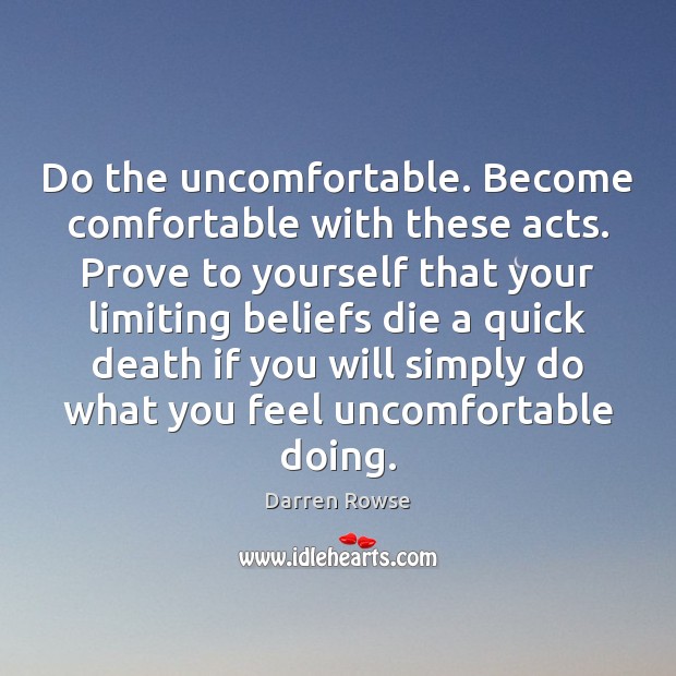 Do the uncomfortable. Become comfortable with these acts. Prove to yourself that Darren Rowse Picture Quote