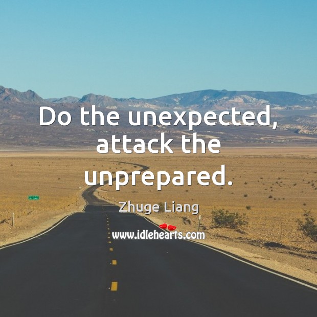 Do the unexpected, attack the unprepared. Zhuge Liang Picture Quote