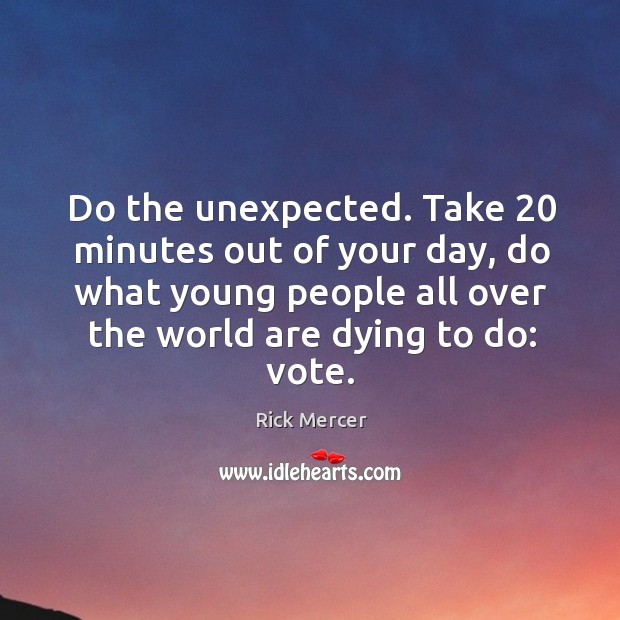Do the unexpected. Take 20 minutes out of your day, do what young people all Image
