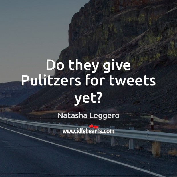 Do they give Pulitzers for tweets yet? Natasha Leggero Picture Quote