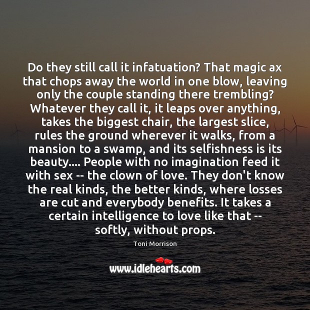 Do they still call it infatuation? That magic ax that chops away Toni Morrison Picture Quote