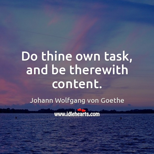 Do thine own task, and be therewith content. Image