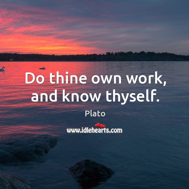 Do thine own work, and know thyself. Plato Picture Quote