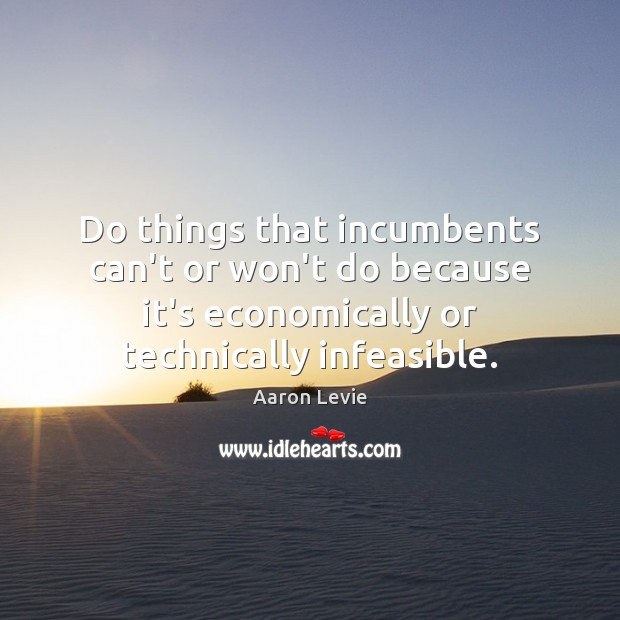 Do things that incumbents can’t or won’t do because it’s economically or Image