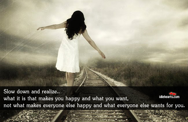 Slow down and realize… What it is that makes you happy Realize Quotes Image