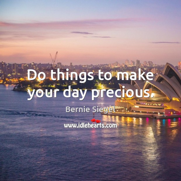 Do things to make your day precious. Image