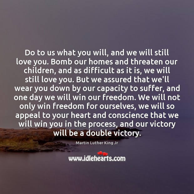 Do to us what you will, and we will still love you. Martin Luther King Jr Picture Quote