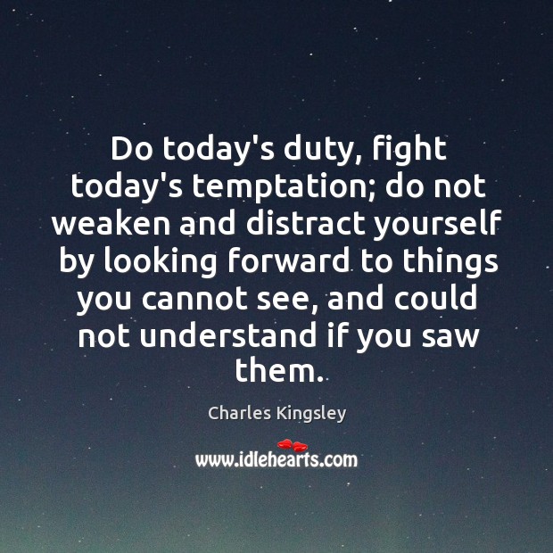 Do today’s duty, fight today’s temptation; do not weaken and distract yourself Charles Kingsley Picture Quote